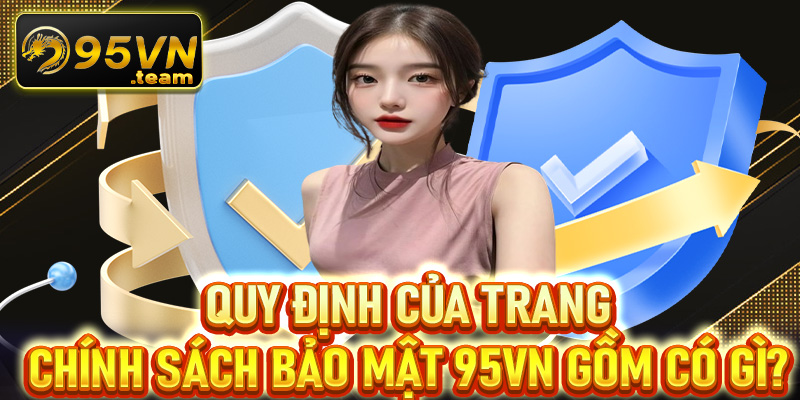 Quy định của trang chính sách bảo mật 95vn gồm những gì?