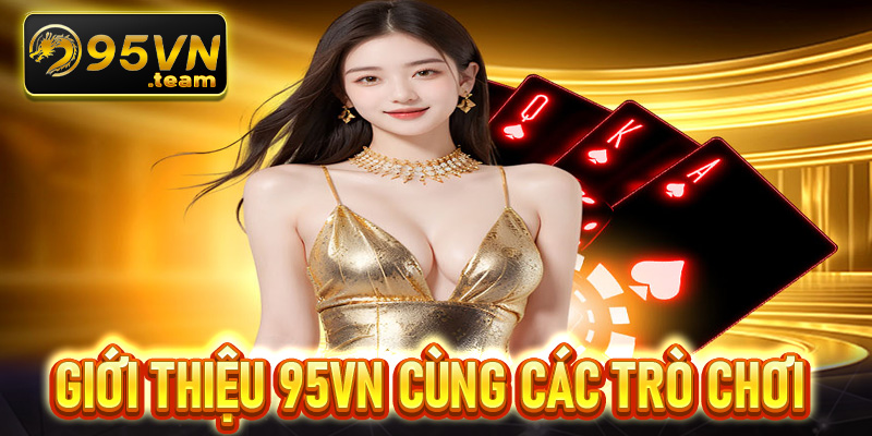 Giới thiệu 95vn cùng những trò chơi cá cược đang làm mưa là gió