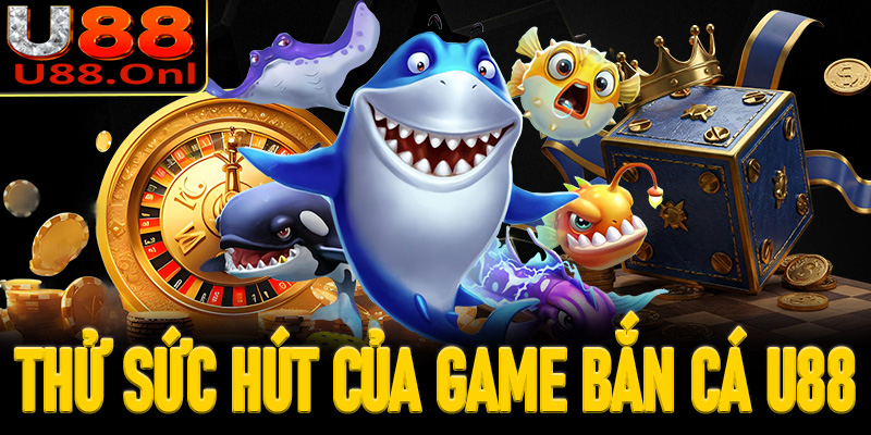 Thử sức ngay cùng loạt game bắn cá U88