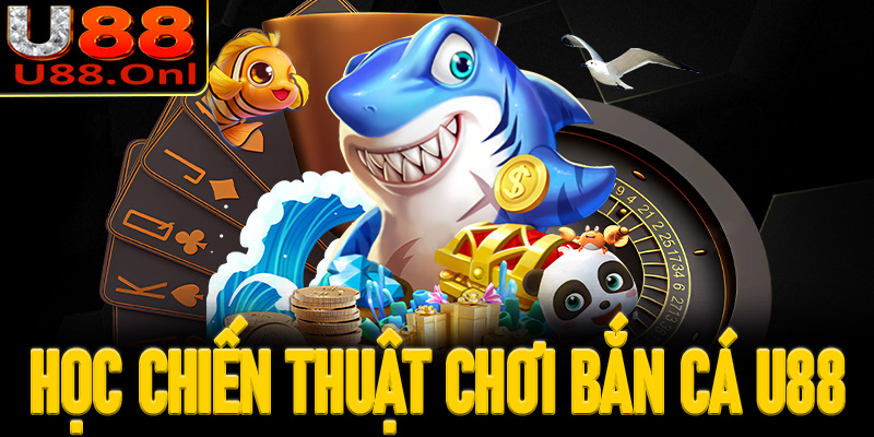 Học chiến thuật chơi bắn cá U88 ngay để kiếm thưởng
