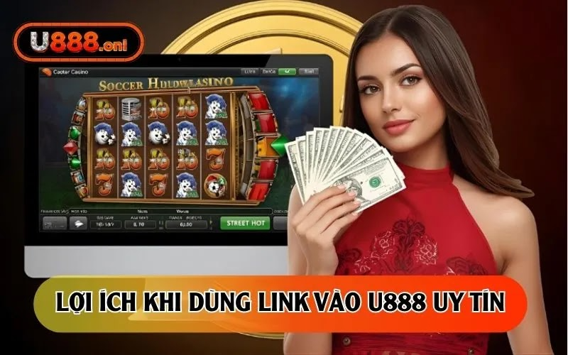 Lợi ích khi dùng link vào U888 uy tín